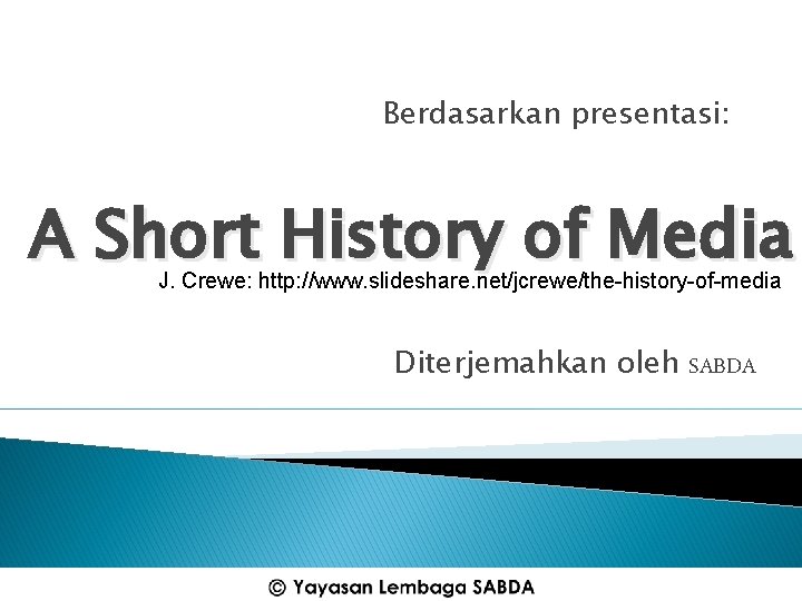 Berdasarkan presentasi: A Short History of Media J. Crewe: http: //www. slideshare. net/jcrewe/the-history-of-media Diterjemahkan