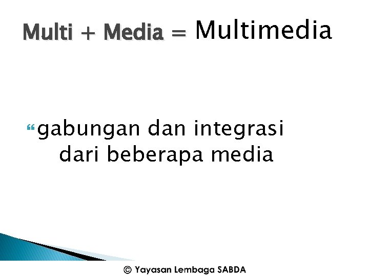 Multi + Media = Multimedia gabungan dan integrasi dari beberapa media 