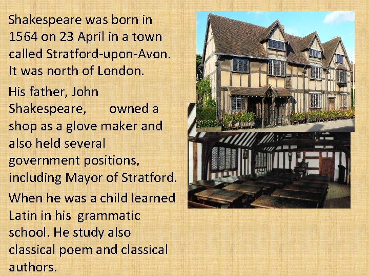 Shakespeare was born in 1564 on 23 April in a town called Stratford-upon-Avon. It