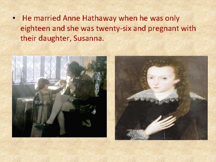  • He married Anne Hathaway when he was only eighteen and she was