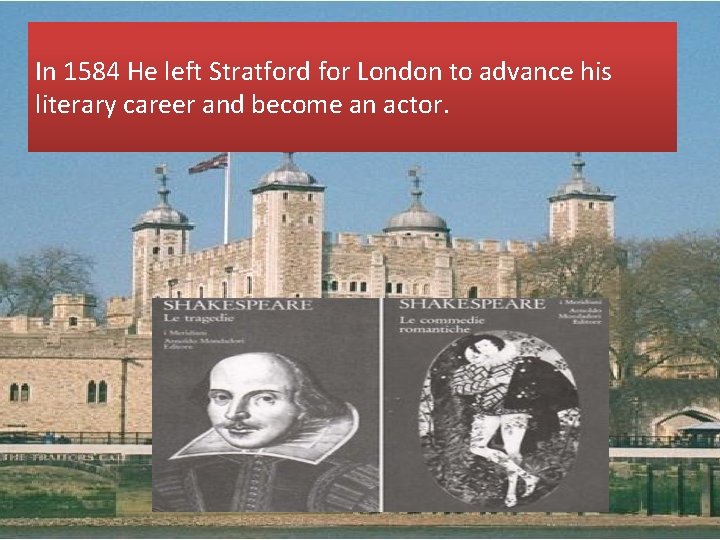 In 1584 He left Stratford for London to advance his literary career and become