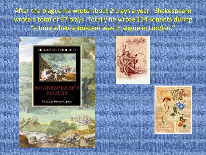 After the plague he wrote about 2 plays a year. Shakespeare wrote a total