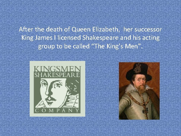 After the death of Queen Elizabeth, her successor King James I licensed Shakespeare and