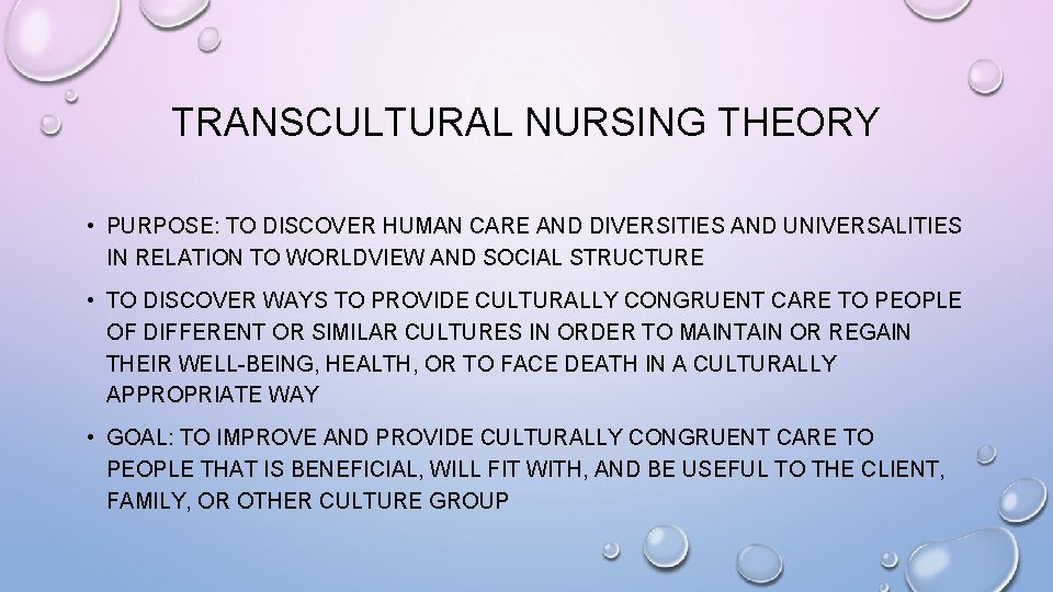 TRANSCULTURAL NURSING THEORY • PURPOSE: TO DISCOVER HUMAN CARE AND DIVERSITIES AND UNIVERSALITIES IN