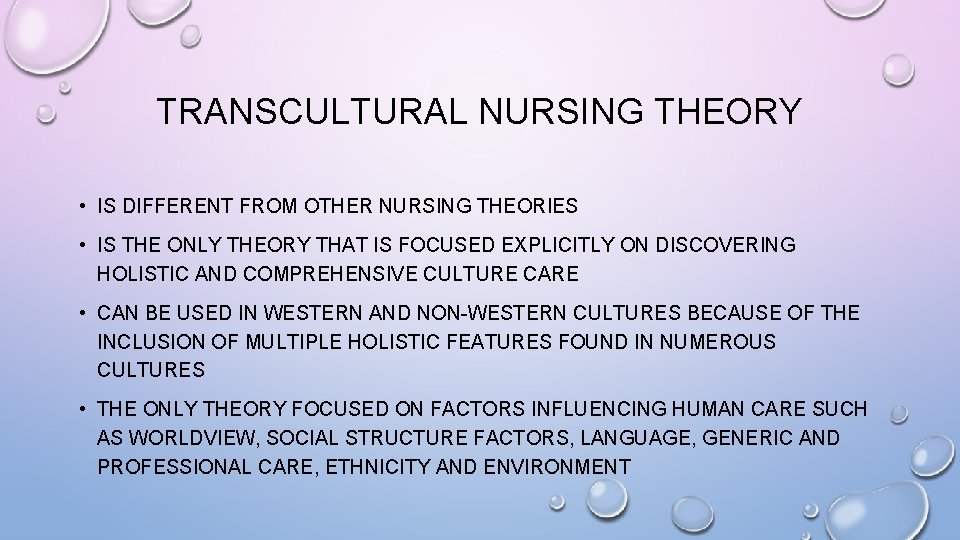 TRANSCULTURAL NURSING THEORY • IS DIFFERENT FROM OTHER NURSING THEORIES • IS THE ONLY