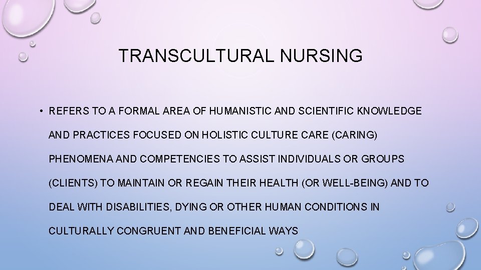 TRANSCULTURAL NURSING • REFERS TO A FORMAL AREA OF HUMANISTIC AND SCIENTIFIC KNOWLEDGE AND