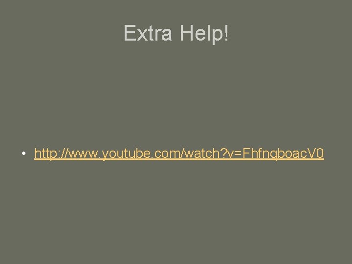 Extra Help! • http: //www. youtube. com/watch? v=Fhfnqboac. V 0 