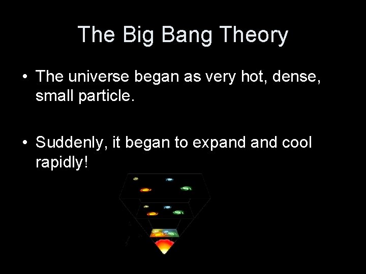 The Big Bang Theory • The universe began as very hot, dense, small particle.