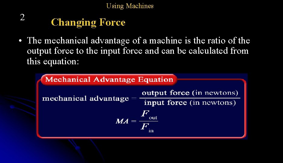 Using Machines 2 Changing Force • The mechanical advantage of a machine is the
