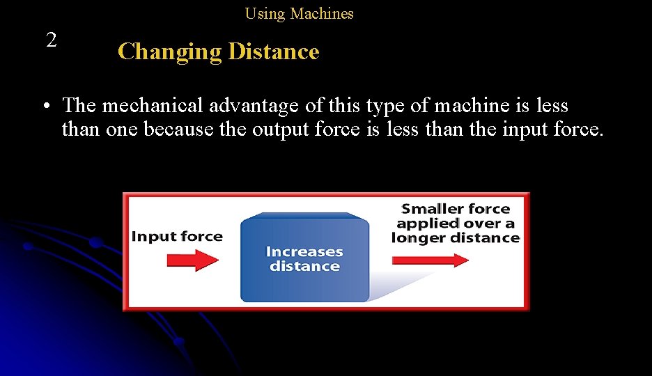 Using Machines 2 Changing Distance • The mechanical advantage of this type of machine