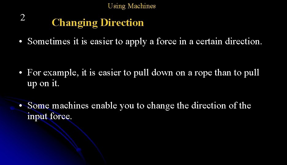 Using Machines 2 Changing Direction • Sometimes it is easier to apply a force