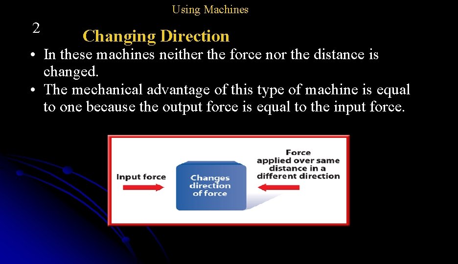 Using Machines 2 Changing Direction • In these machines neither the force nor the