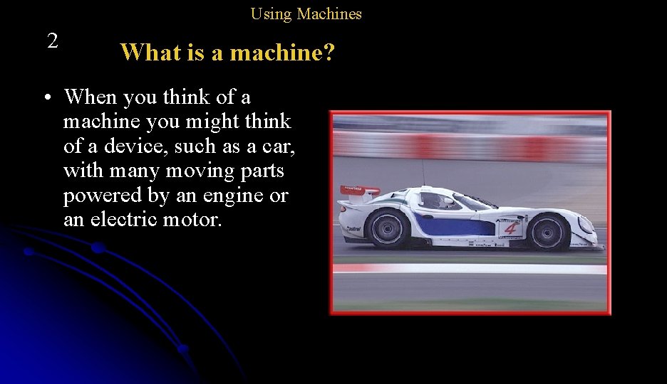 Using Machines 2 What is a machine? • When you think of a machine