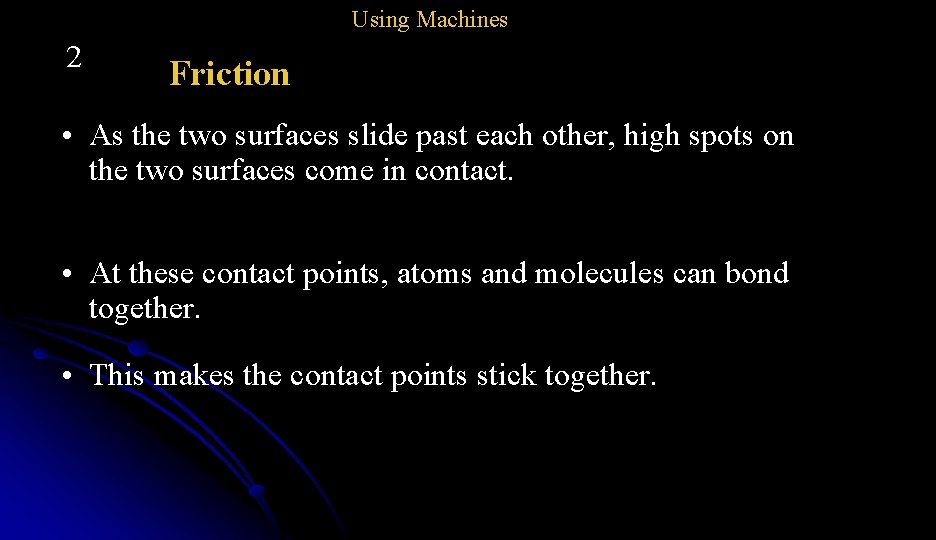 Using Machines 2 Friction • As the two surfaces slide past each other, high