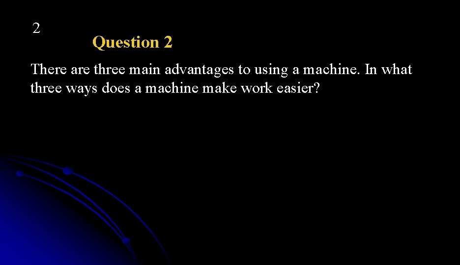2 Question 2 There are three main advantages to using a machine. In what