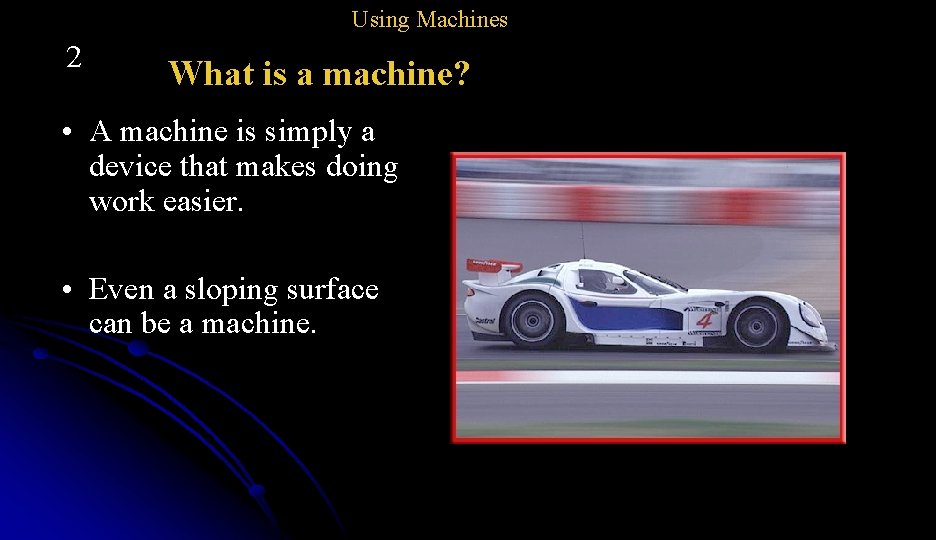 Using Machines 2 What is a machine? • A machine is simply a device