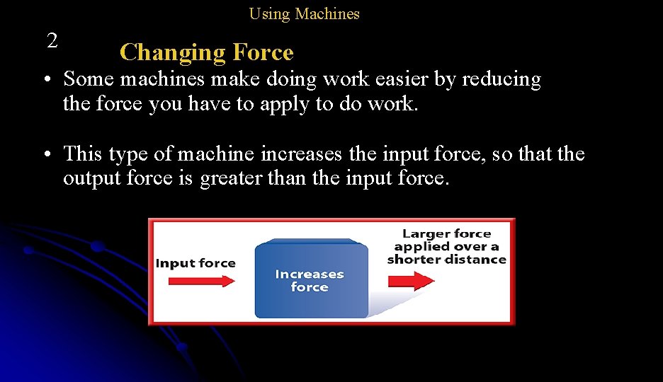 Using Machines 2 Changing Force • Some machines make doing work easier by reducing