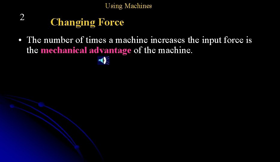 Using Machines 2 Changing Force • The number of times a machine increases the