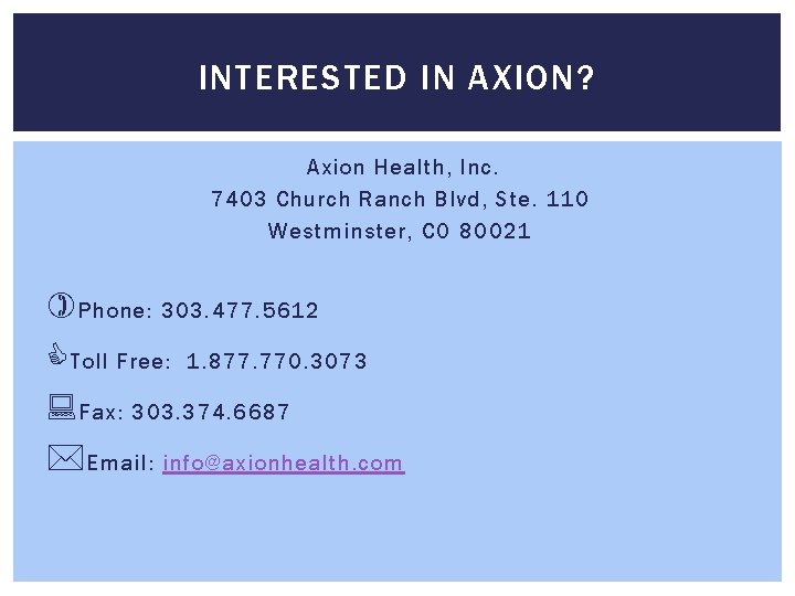 INTERESTED IN AXION? Axion Health, Inc. 7403 Church Ranch Blvd, Ste. 110 Westminster, CO
