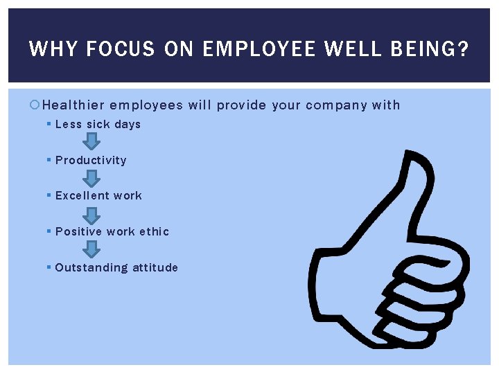 WHY FOCUS ON EMPLOYEE WELL BEING? Healthier employees will provide your company with §