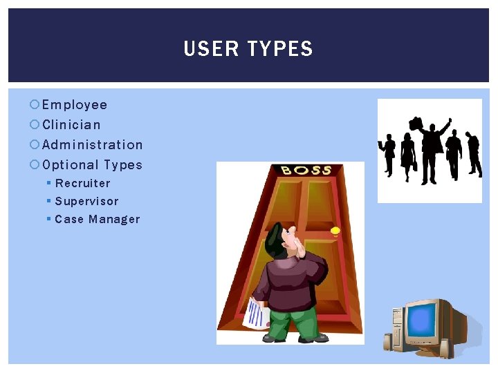USER TYPES Employee Clinician Administration Optional Types § Recruiter § Supervisor § Case Manager