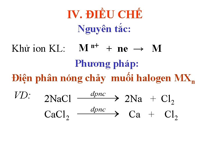 IV. ĐIỀU CHẾ Nguyên tắc: M n+ + ne → M Phương pháp: Điện
