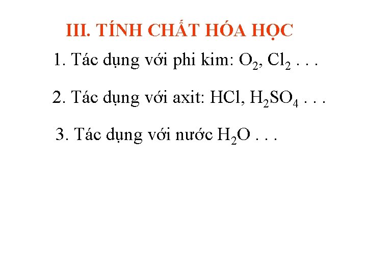 III. TÍNH CHẤT HÓA HỌC 1. Tác dụng với phi kim: O 2, Cl