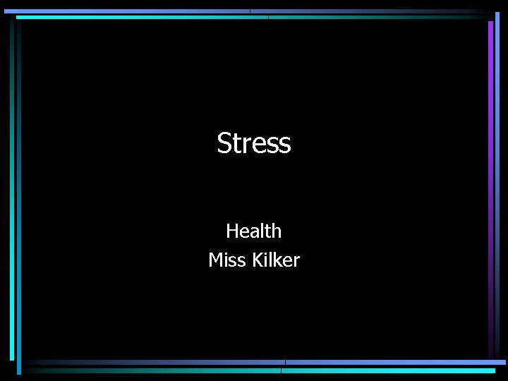 Stress Health Miss Kilker 