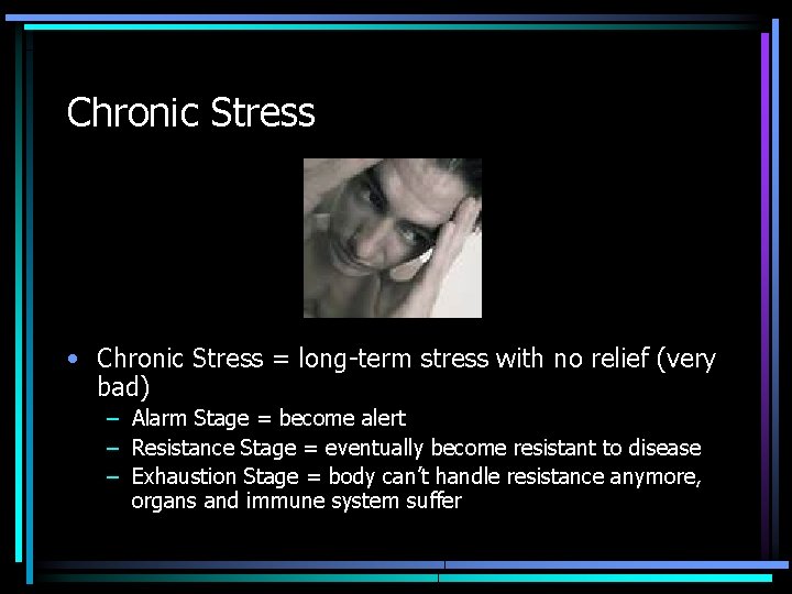 Chronic Stress • Chronic Stress = long-term stress with no relief (very bad) –