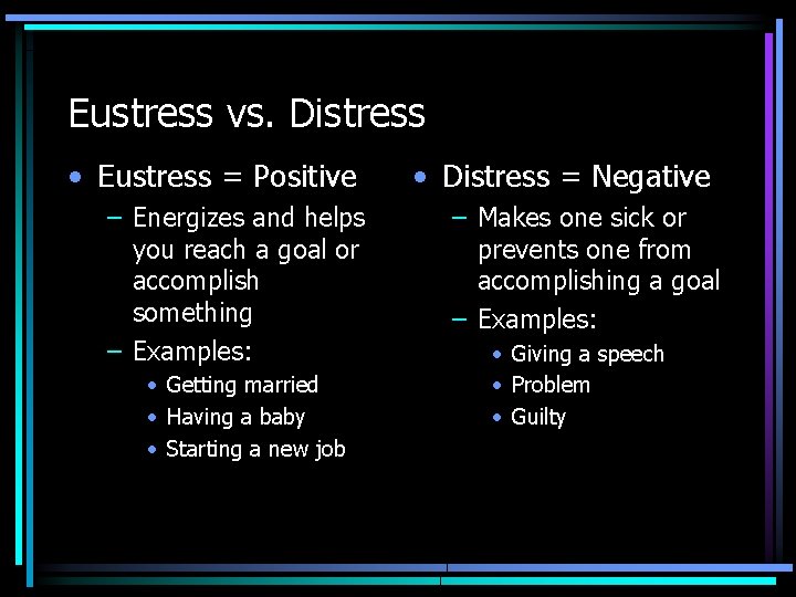 Eustress vs. Distress • Eustress = Positive – Energizes and helps you reach a