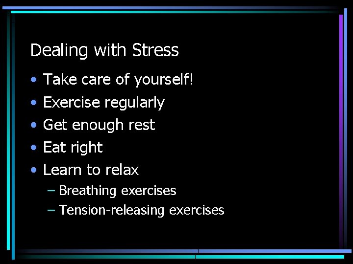 Dealing with Stress • • • Take care of yourself! Exercise regularly Get enough