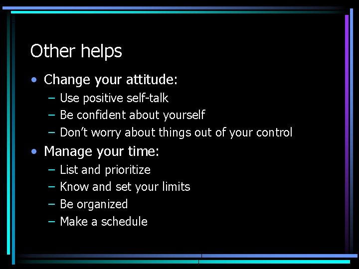 Other helps • Change your attitude: – Use positive self-talk – Be confident about