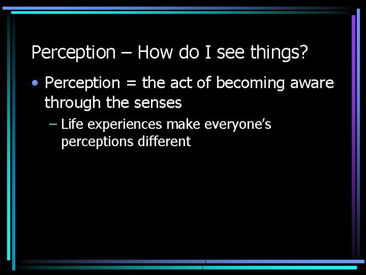 Perception – How do I see things? • Perception = the act of becoming