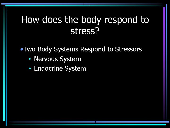 How does the body respond to stress? • Two Body Systems Respond to Stressors