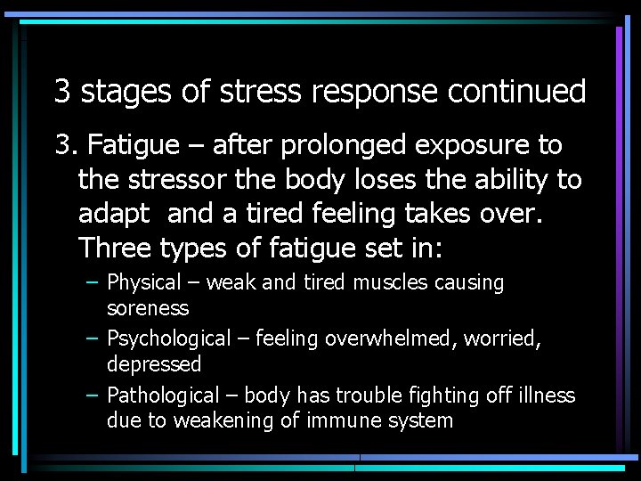 3 stages of stress response continued 3. Fatigue – after prolonged exposure to the