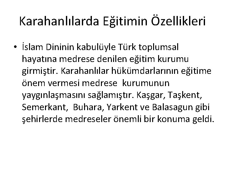 Karahanlılarda Eğitimin Özellikleri • İslam Dininin kabulüyle Türk toplumsal hayatına medrese denilen eğitim kurumu
