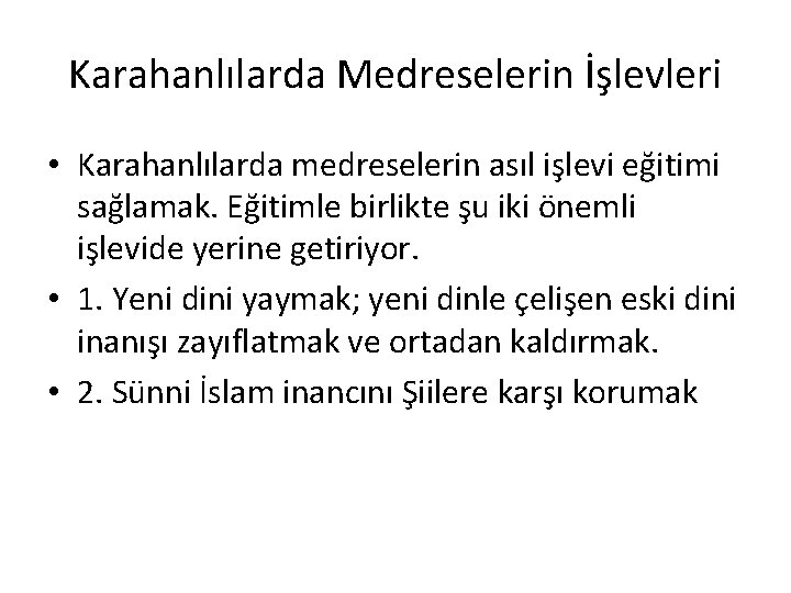 Karahanlılarda Medreselerin İşlevleri • Karahanlılarda medreselerin asıl işlevi eğitimi sağlamak. Eğitimle birlikte şu iki