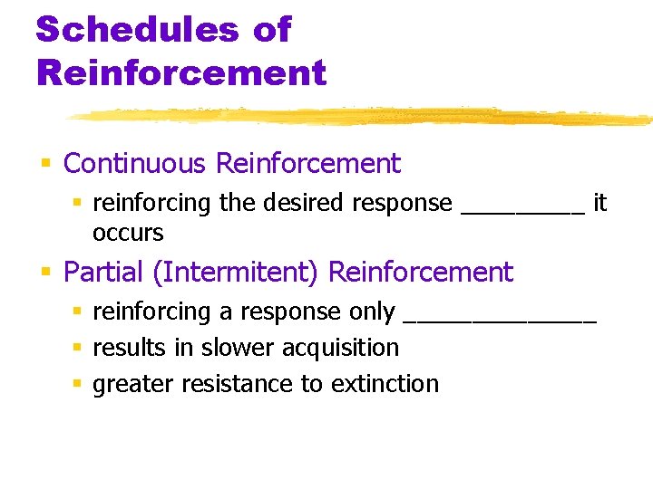 Schedules of Reinforcement § Continuous Reinforcement § reinforcing the desired response _____ it occurs