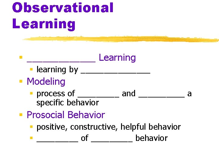 Observational Learning § _______ Learning § learning by ________ § Modeling § process of