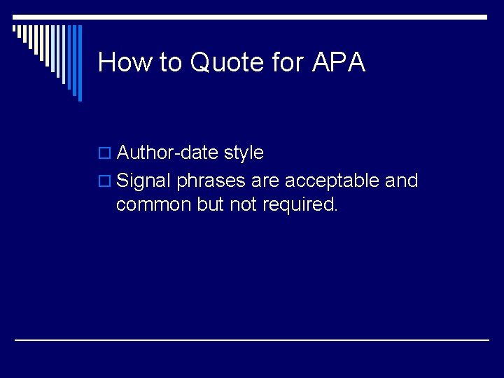 How to Quote for APA o Author-date style o Signal phrases are acceptable and