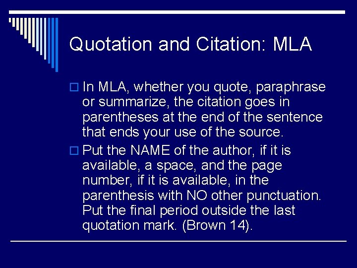 Quotation and Citation: MLA o In MLA, whether you quote, paraphrase or summarize, the