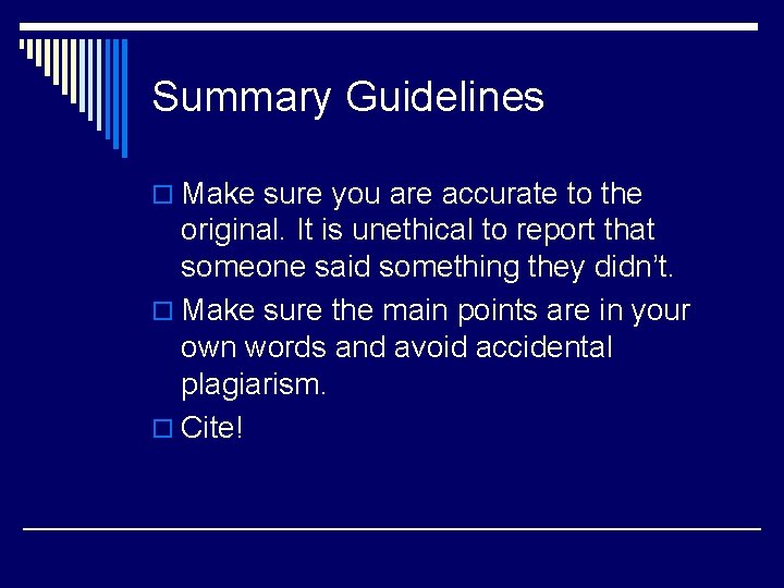 Summary Guidelines o Make sure you are accurate to the original. It is unethical