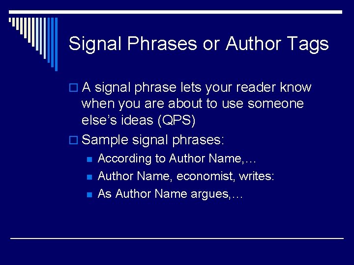 Signal Phrases or Author Tags o A signal phrase lets your reader know when