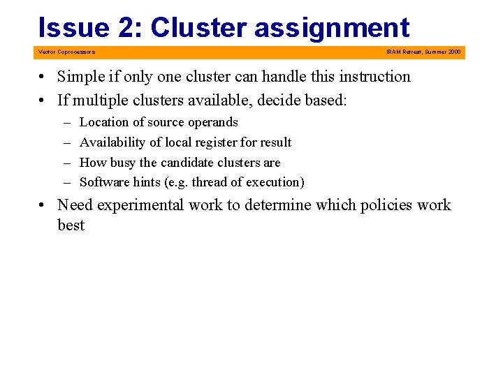 Issue 2: Cluster assignment Vector Coprocessors IRAM Retreat, Summer 2000 • Simple if only