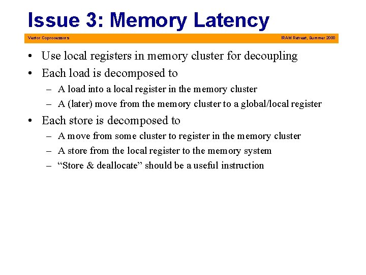 Issue 3: Memory Latency Vector Coprocessors IRAM Retreat, Summer 2000 • Use local registers