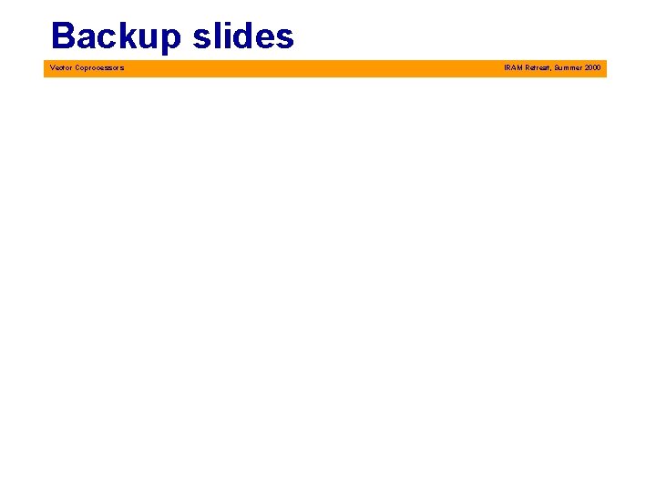 Backup slides Vector Coprocessors IRAM Retreat, Summer 2000 