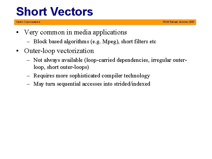 Short Vectors Vector Coprocessors IRAM Retreat, Summer 2000 • Very common in media applications