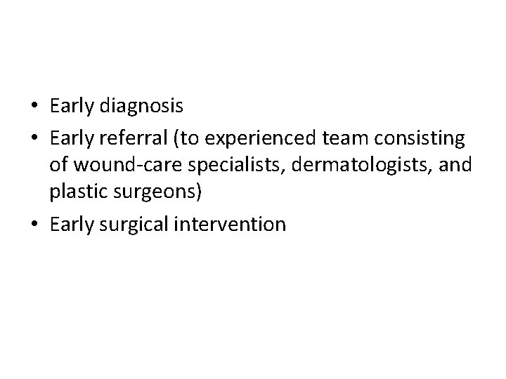  • Early diagnosis • Early referral (to experienced team consisting of wound-care specialists,