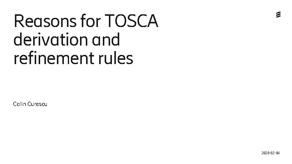 Reasons for TOSCA derivation and refinement rules Calin Curescu 2020 -02 -04 