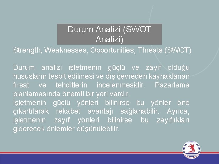 Durum Analizi (SWOT Analizi) Strength, Weaknesses, Opportunities, Threats (SWOT) Durum analizi işletmenin güçlü ve